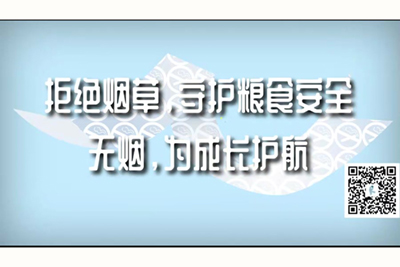 啊。啊。啊。我日你逼拒绝烟草，守护粮食安全